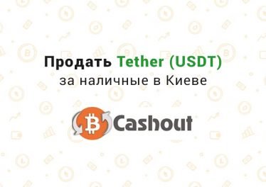 Продать Tether (USDT) за наличные в Киеве, обменник Cashout